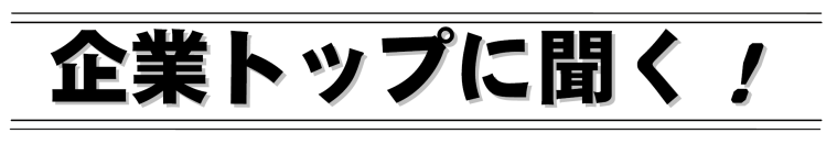 企業トップに聞く