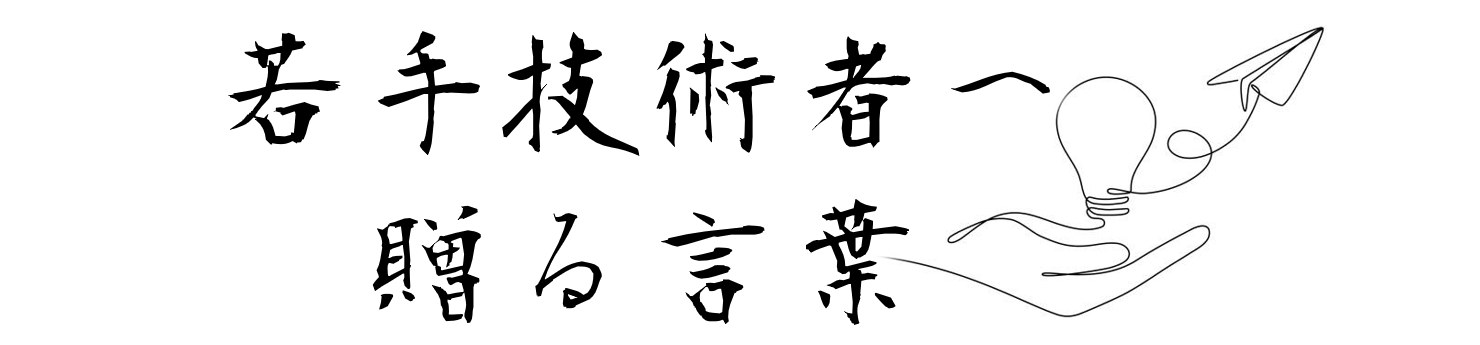 若手技術者へ贈る言葉